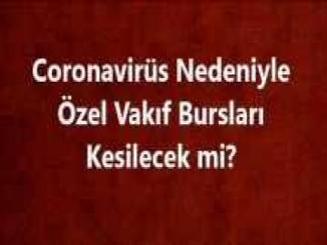 Coronavirüs Nedeniyle Özel Vakıf Bursları Kesilecek mi?